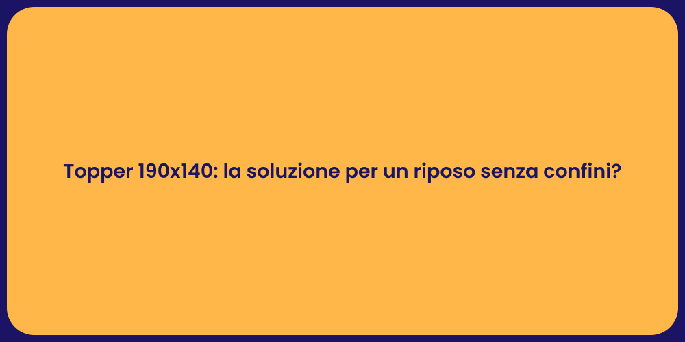 Topper 190x140: la soluzione per un riposo senza confini?