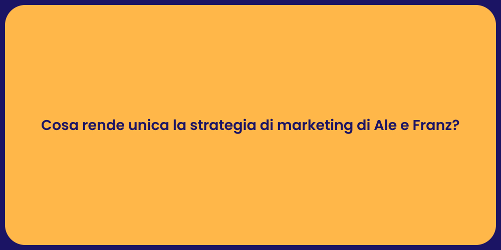 Cosa rende unica la strategia di marketing di Ale e Franz?