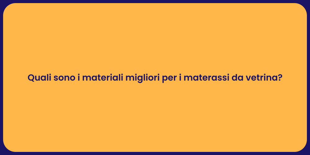 Quali sono i materiali migliori per i materassi da vetrina?