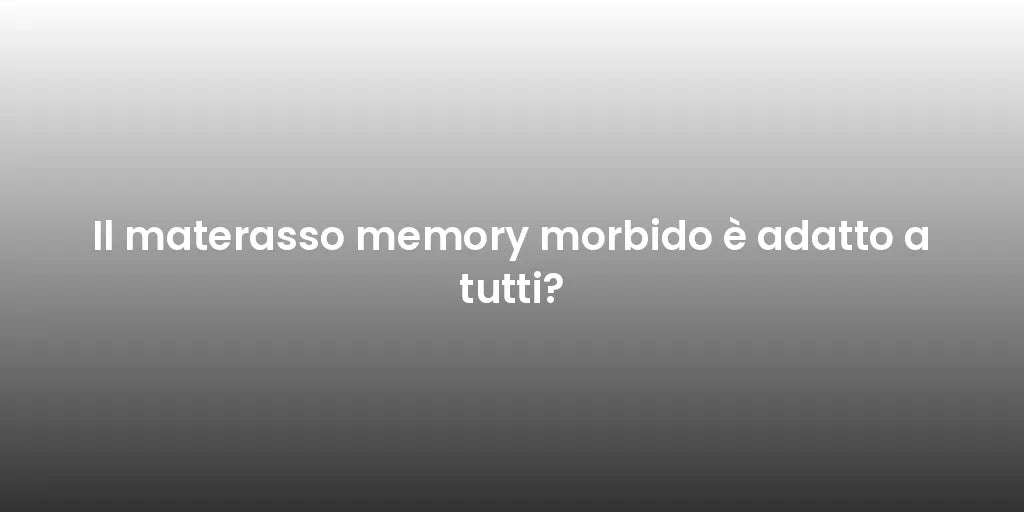 Il materasso memory morbido è adatto a tutti?