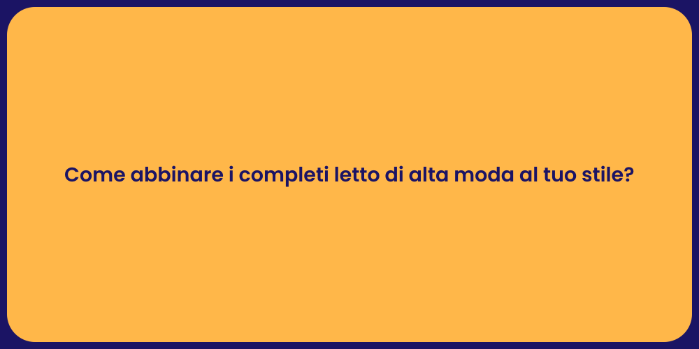 Come abbinare i completi letto di alta moda al tuo stile?