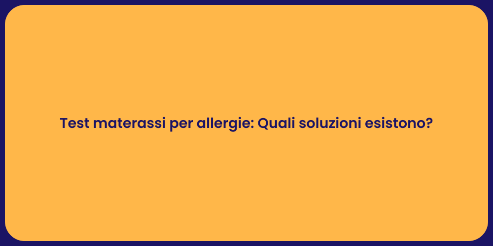Test materassi per allergie: Quali soluzioni esistono?