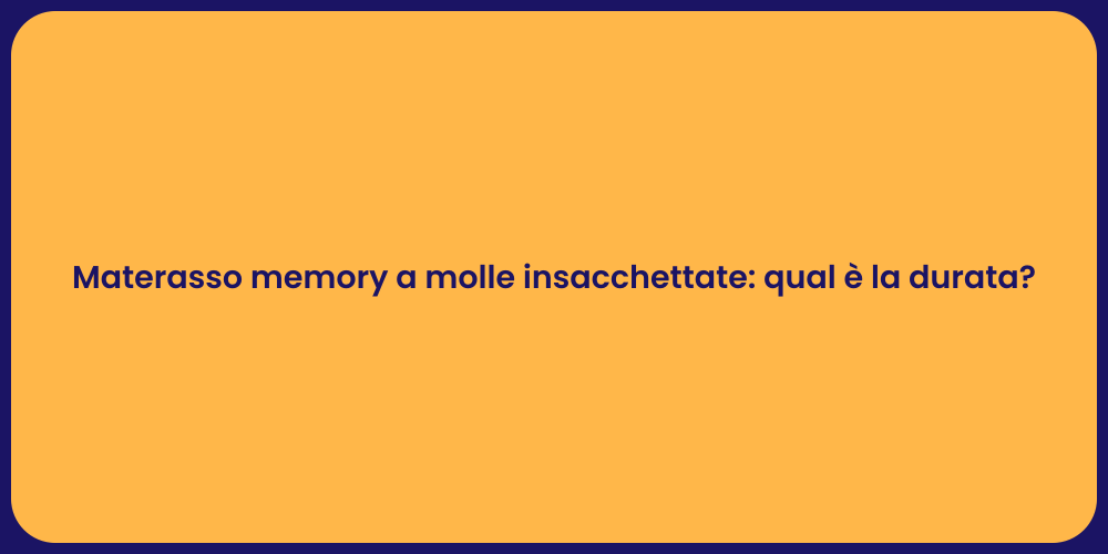 Materasso memory a molle insacchettate: qual è la durata?