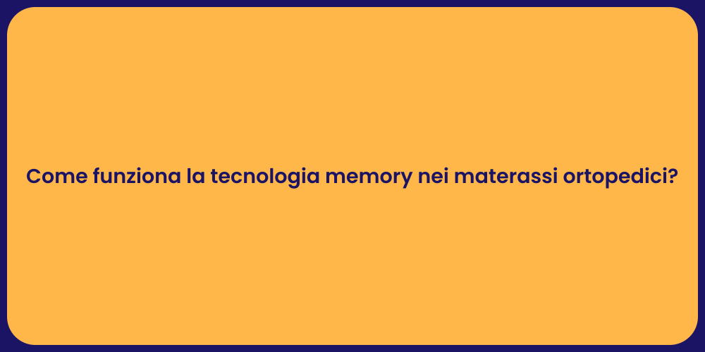 Come funziona la tecnologia memory nei materassi ortopedici?
