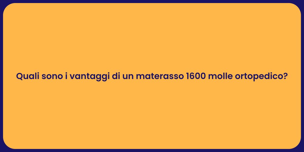 Quali sono i vantaggi di un materasso 1600 molle ortopedico?