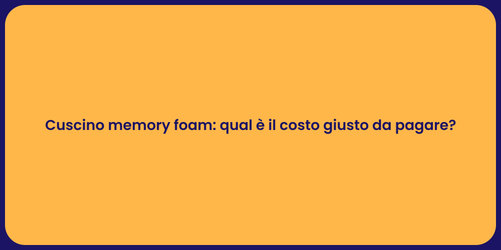Cuscino memory foam: qual è il costo giusto da pagare?