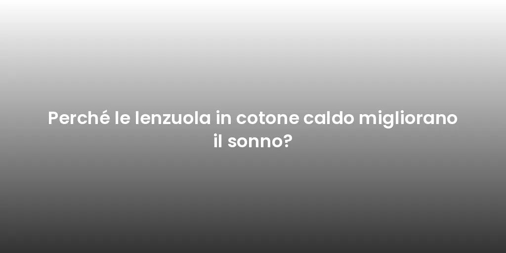 Perché le lenzuola in cotone caldo migliorano il sonno?