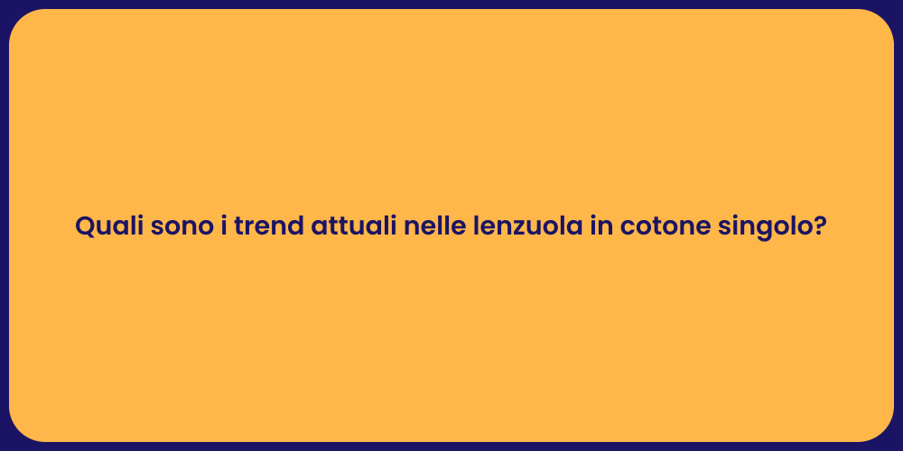 Quali sono i trend attuali nelle lenzuola in cotone singolo?