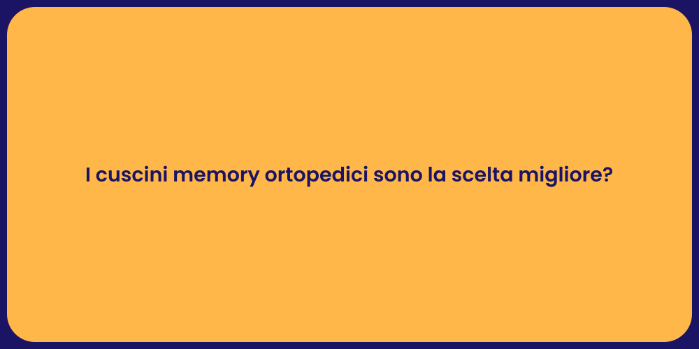 I cuscini memory ortopedici sono la scelta migliore?