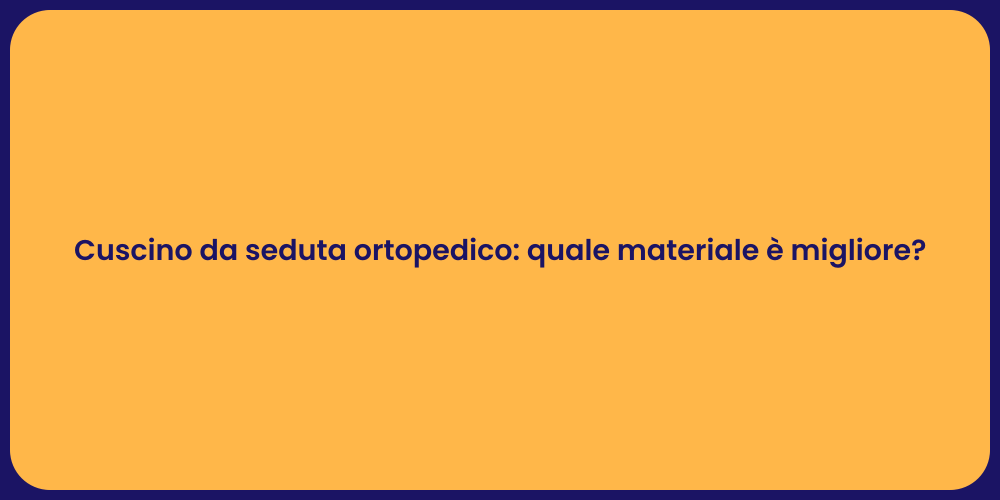 Cuscino da seduta ortopedico: quale materiale è migliore?