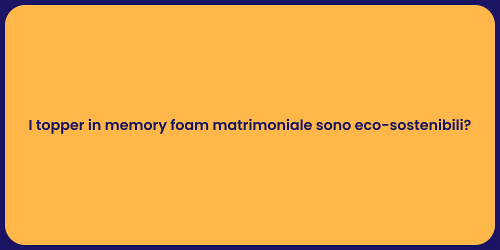 I topper in memory foam matrimoniale sono eco-sostenibili?