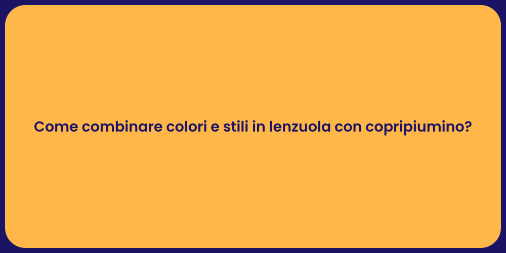 Come combinare colori e stili in lenzuola con copripiumino?