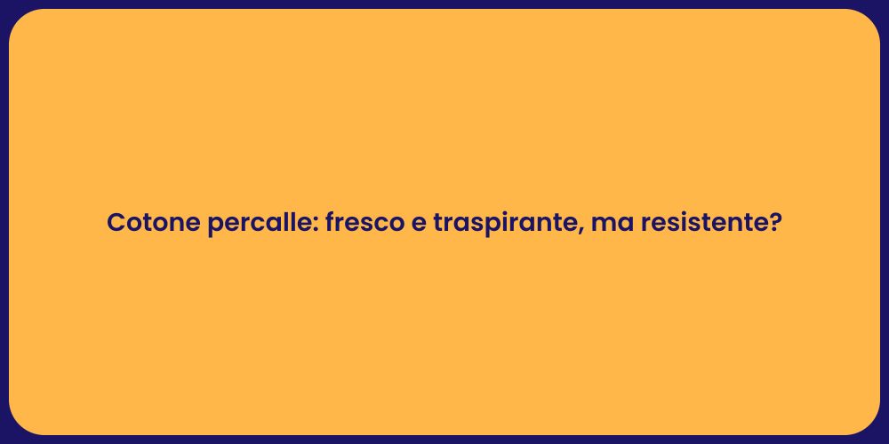 Cotone percalle: fresco e traspirante, ma resistente?