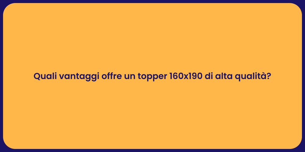 Quali vantaggi offre un topper 160x190 di alta qualità?