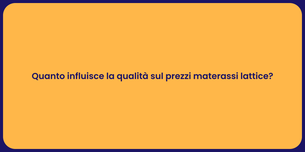 Quanto influisce la qualità sul prezzi materassi lattice?