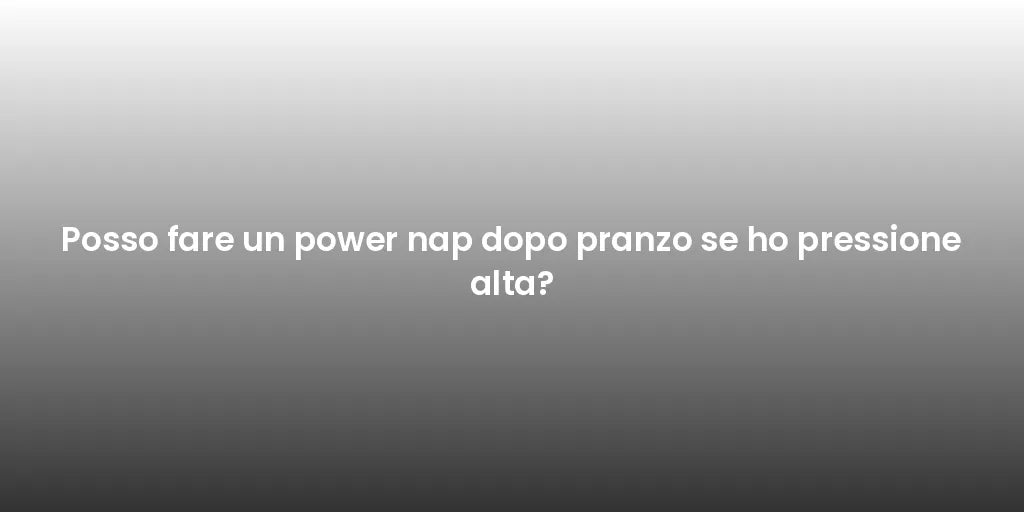 Posso fare un power nap dopo pranzo se ho pressione alta?