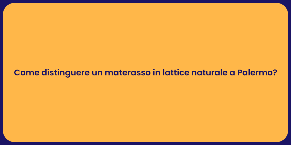 Come distinguere un materasso in lattice naturale a Palermo?