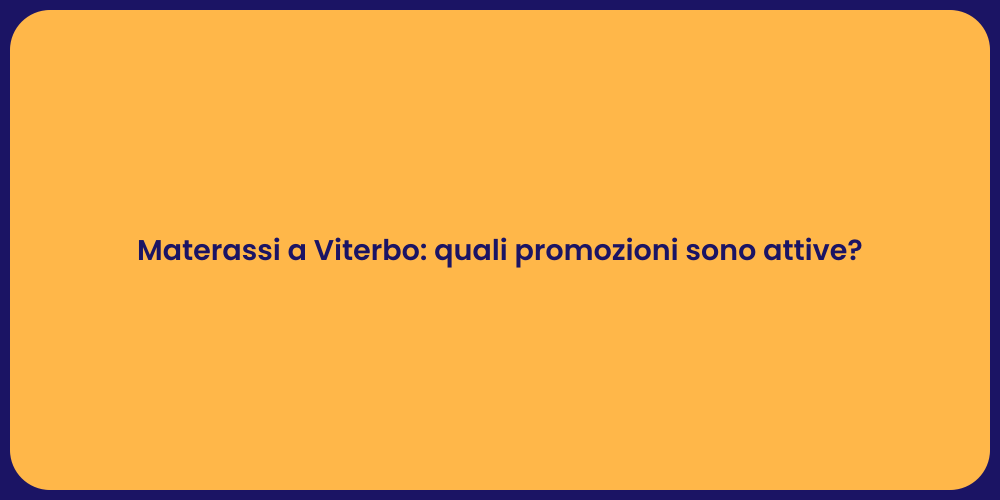 Materassi a Viterbo: quali promozioni sono attive?