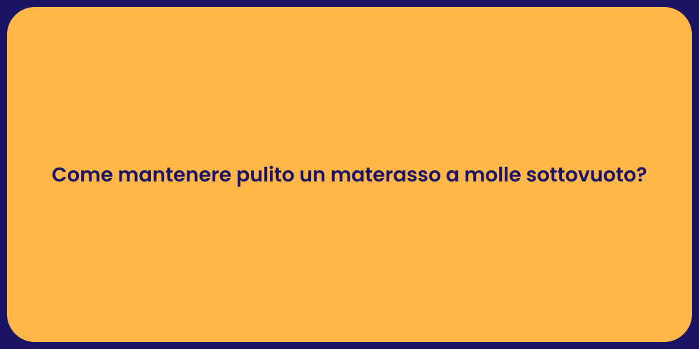 Come mantenere pulito un materasso a molle sottovuoto?