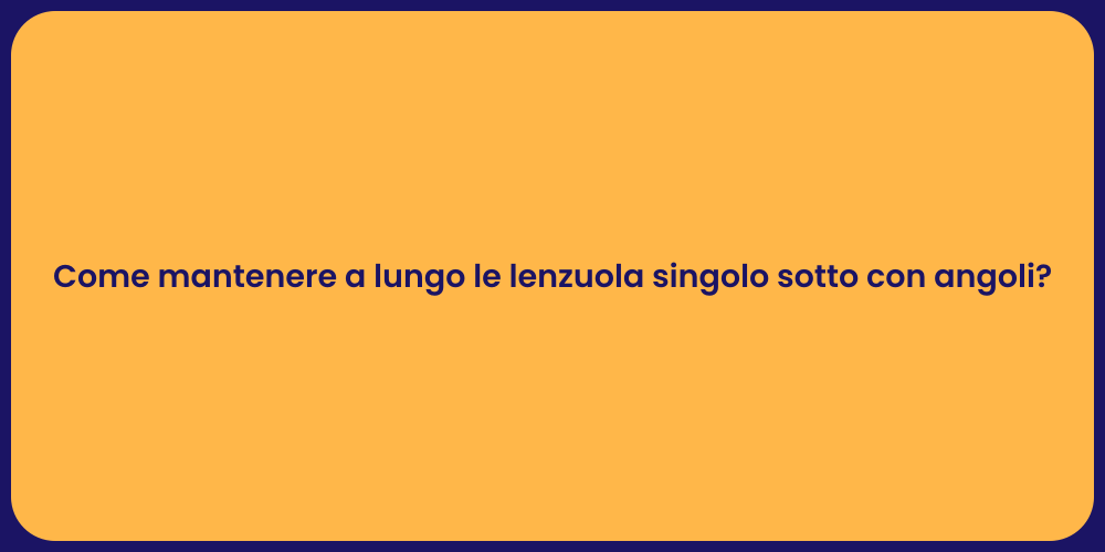 Come mantenere a lungo le lenzuola singolo sotto con angoli?