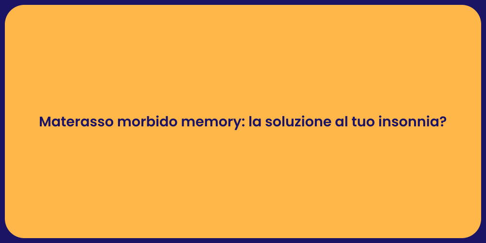 Materasso morbido memory: la soluzione al tuo insonnia?