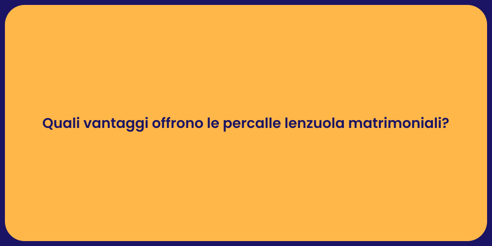 Quali vantaggi offrono le percalle lenzuola matrimoniali?