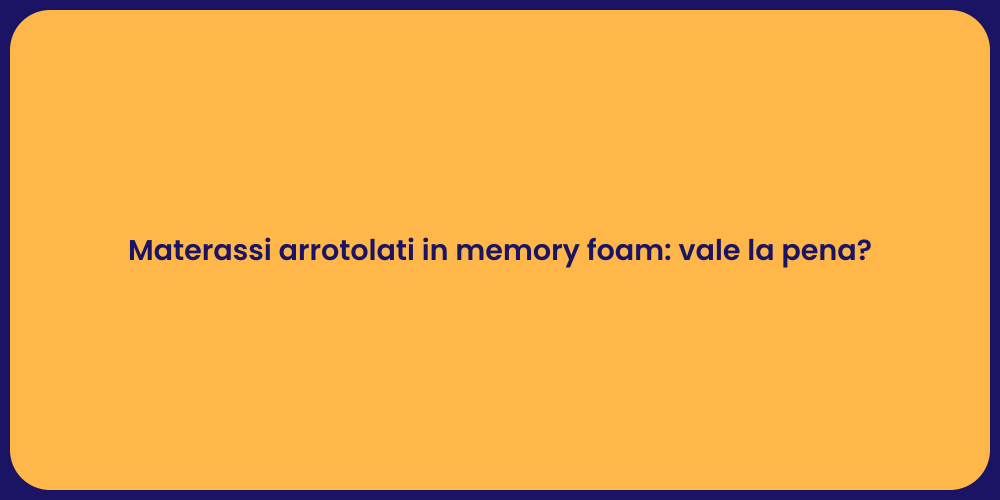 Materassi arrotolati in memory foam: vale la pena?