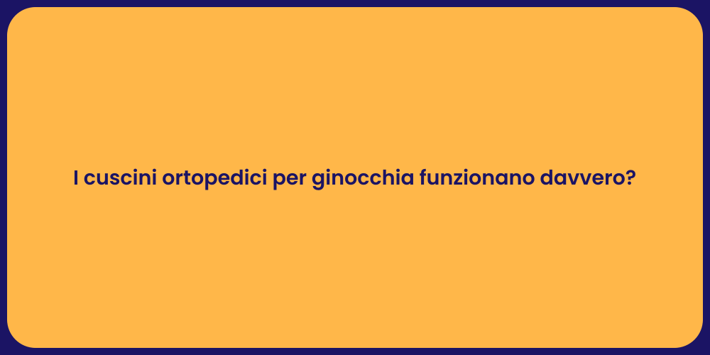 I cuscini ortopedici per ginocchia funzionano davvero?