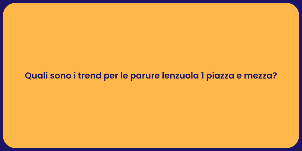 Quali sono i trend per le parure lenzuola 1 piazza e mezza?