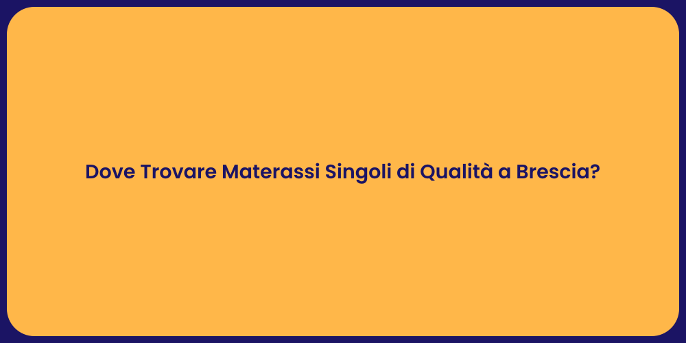Dove Trovare Materassi Singoli di Qualità a Brescia?