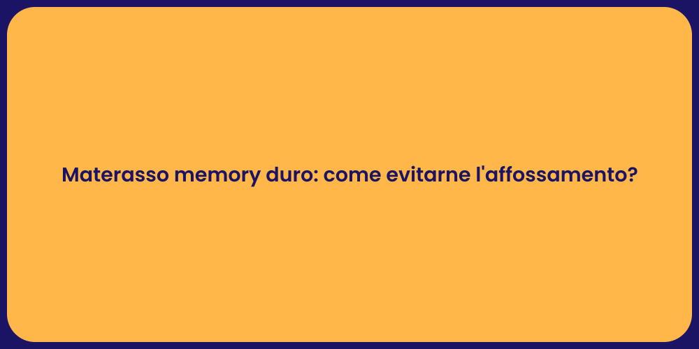 Materasso memory duro: come evitarne l'affossamento?