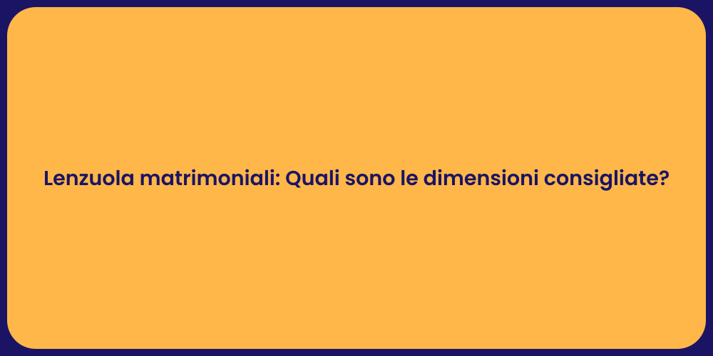 Lenzuola matrimoniali: Quali sono le dimensioni consigliate?