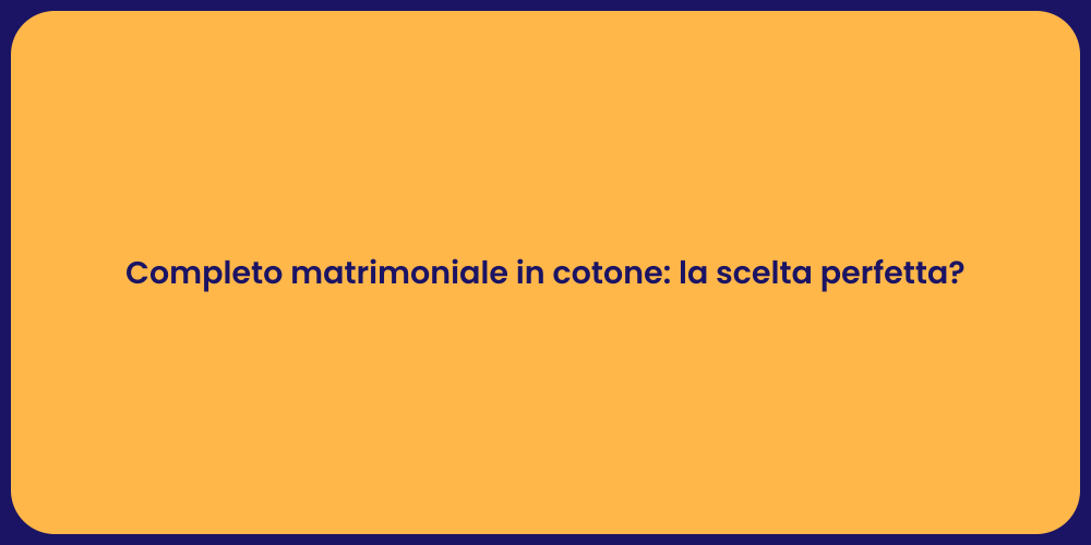 Completo matrimoniale in cotone: la scelta perfetta?