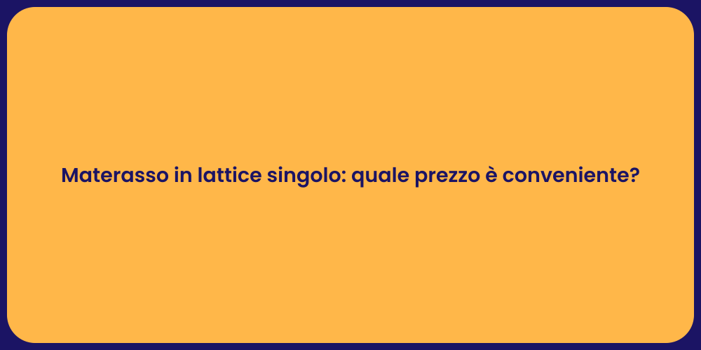 Materasso in lattice singolo: quale prezzo è conveniente?