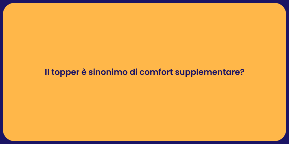 Il topper è sinonimo di comfort supplementare?