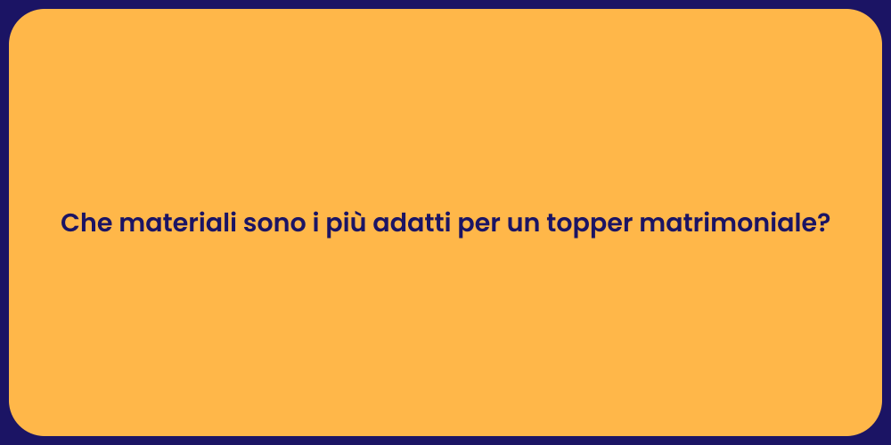Che materiali sono i più adatti per un topper matrimoniale?