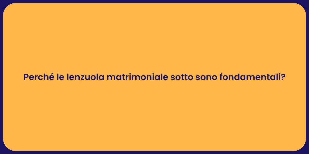 Perché le lenzuola matrimoniale sotto sono fondamentali?