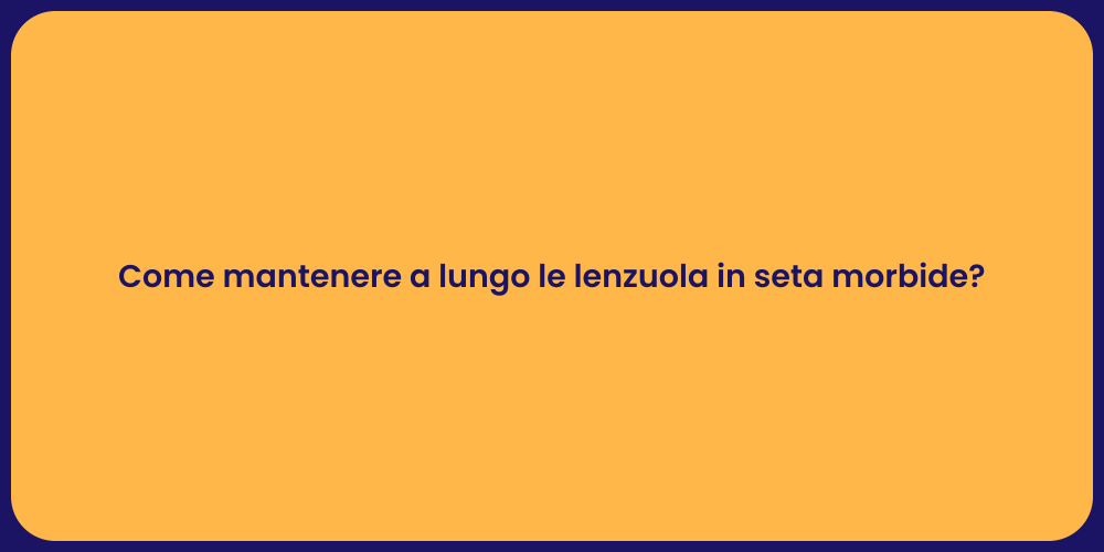 Come mantenere a lungo le lenzuola in seta morbide?