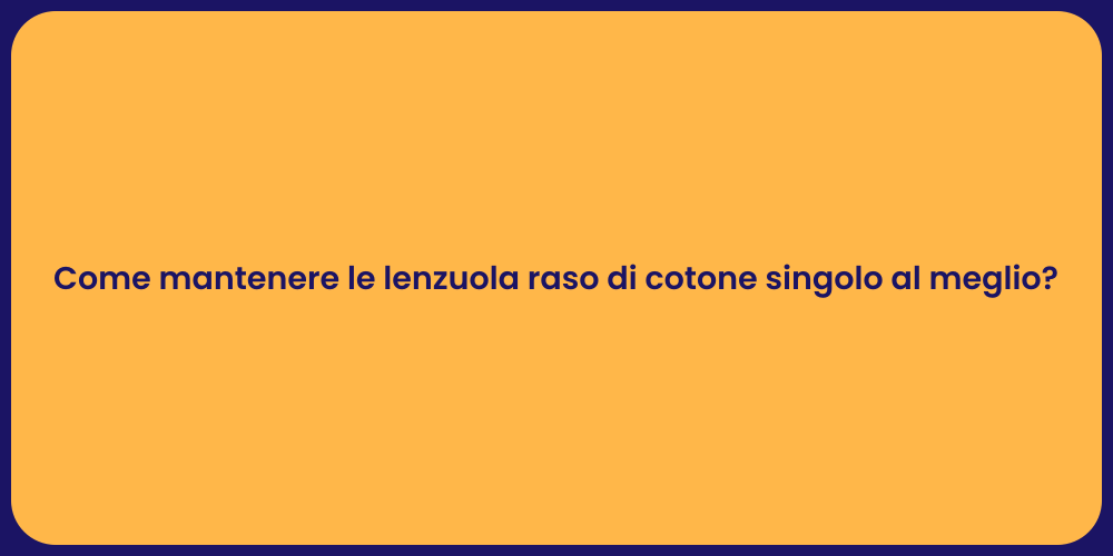 Come mantenere le lenzuola raso di cotone singolo al meglio?