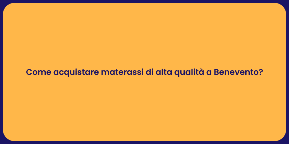 Come acquistare materassi di alta qualità a Benevento?