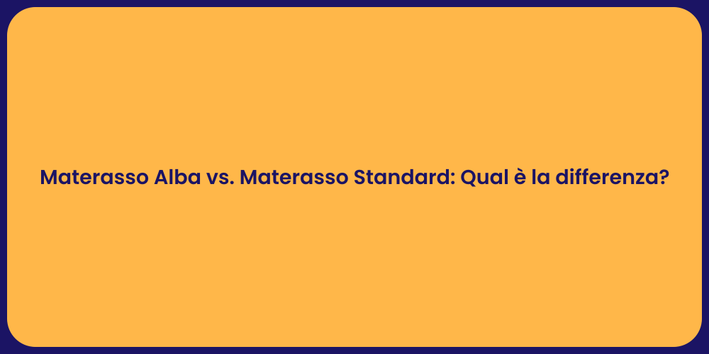 Materasso Alba vs. Materasso Standard: Qual è la differenza?