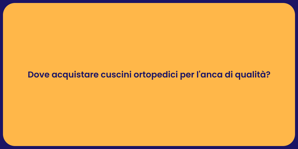 Dove acquistare cuscini ortopedici per l'anca di qualità?