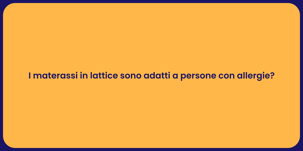 I materassi in lattice sono adatti a persone con allergie?