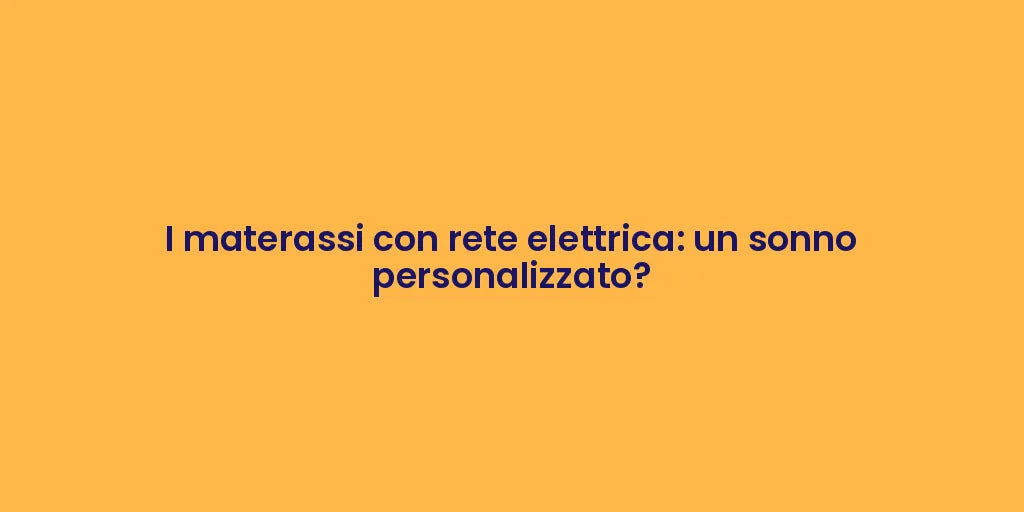 I materassi con rete elettrica: un sonno personalizzato?