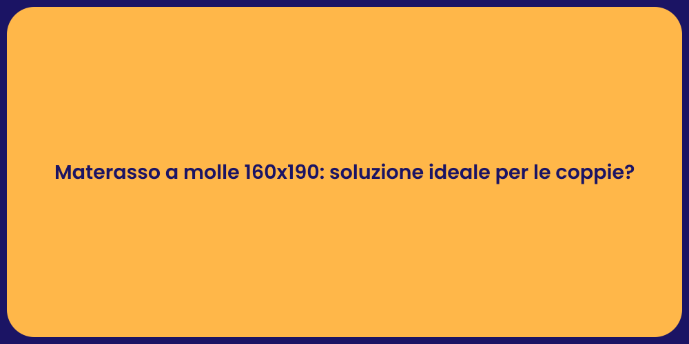 Materasso a molle 160x190: soluzione ideale per le coppie?