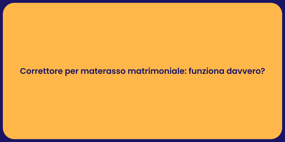 Correttore per materasso matrimoniale: funziona davvero?