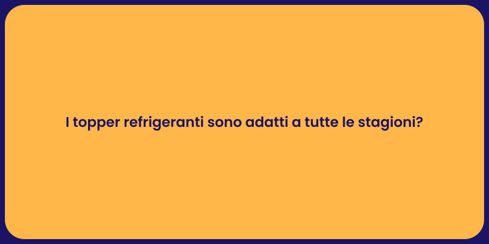 I topper refrigeranti sono adatti a tutte le stagioni?