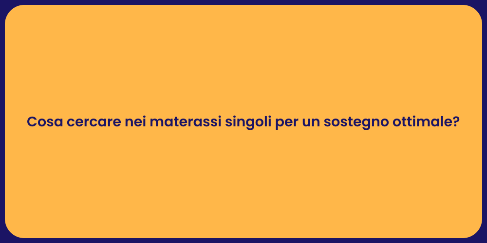 Cosa cercare nei materassi singoli per un sostegno ottimale?