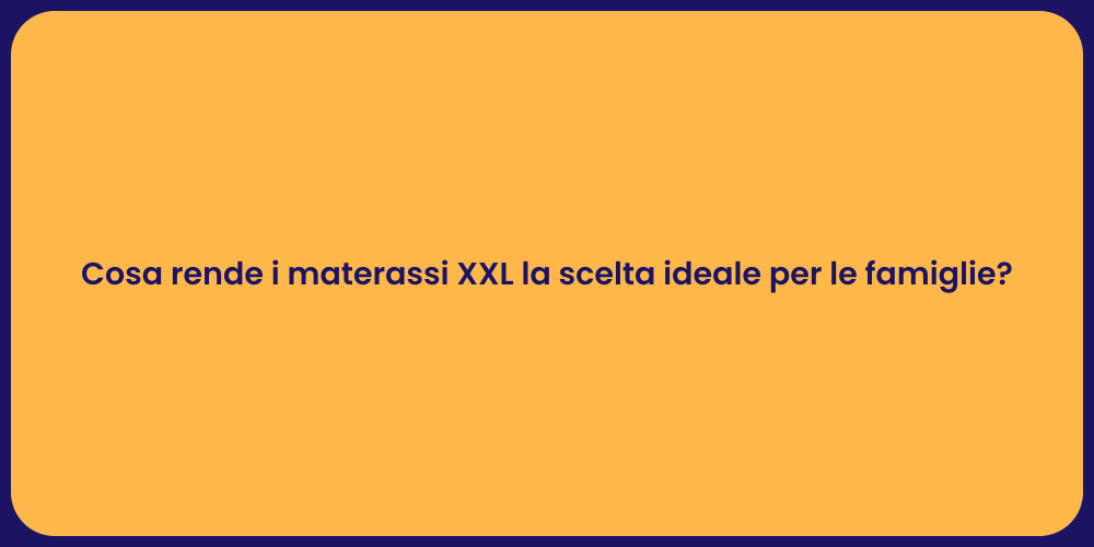 Cosa rende i materassi XXL la scelta ideale per le famiglie?