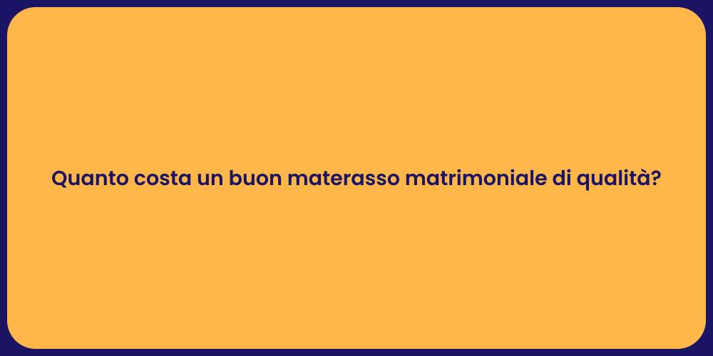 Quanto costa un buon materasso matrimoniale di qualità?